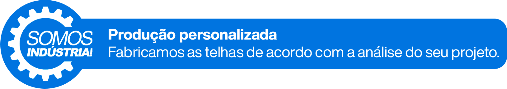 Somos Indústria — Produção personalizada. Fabricamos as telhas de acordo com a análise do seu projeto.